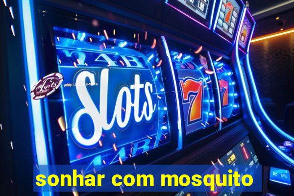 sonhar com mosquito